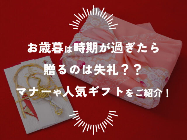 お歳暮の時期が過ぎたら贈るのは失礼？