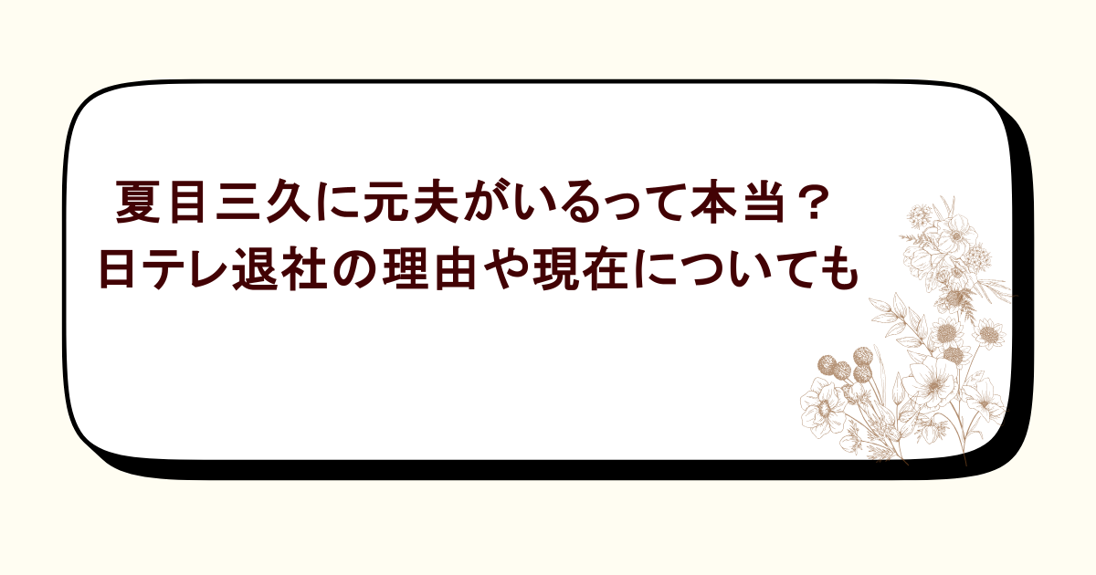 夏目三久に元夫がいるって本当?日テレ退社の理由や現在についても