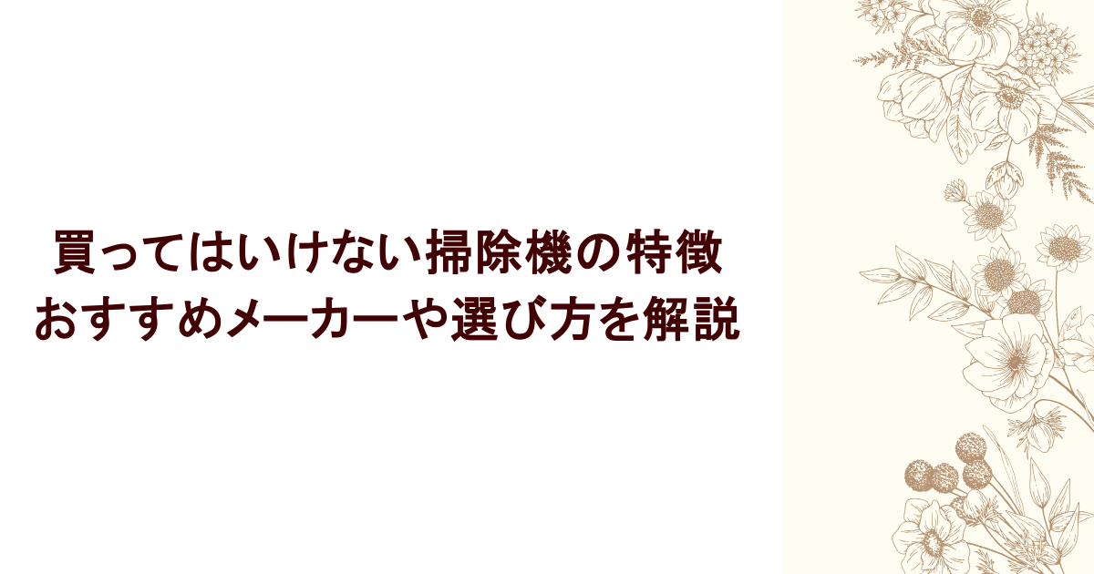 買ってはいけない掃除機の特徴は?おすすめメーカーや選び方を解説