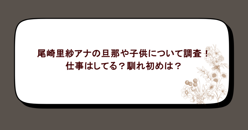 尾崎里紗アナの旦那や子供について調査！仕事はしてる？馴れ初めは？