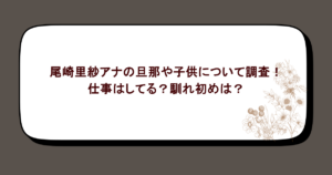 尾崎里紗アナの旦那や子供について調査!仕事はしてる?馴れ初めは?