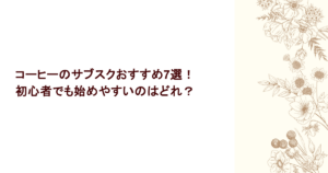 コーヒーのサブスクおすすめ7選!初心者でも始めやすいのはどれ?