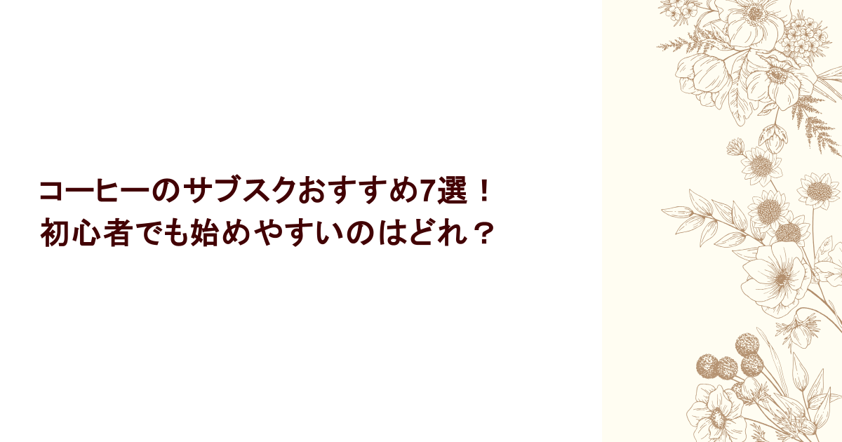 コーヒーのサブスクおすすめ7選！初心者でも始めやすいのはどれ？
