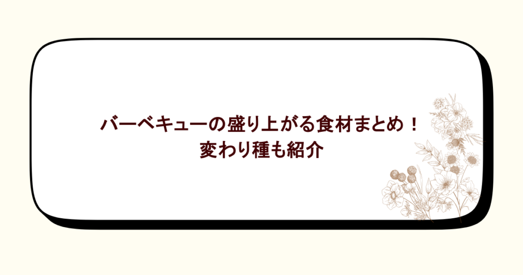 バーベキューの盛り上がる食材まとめ！変わり種も紹介