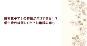 田村真子アナの特技がスゴすぎる！？学生時代は何してた？お嬢様の噂も