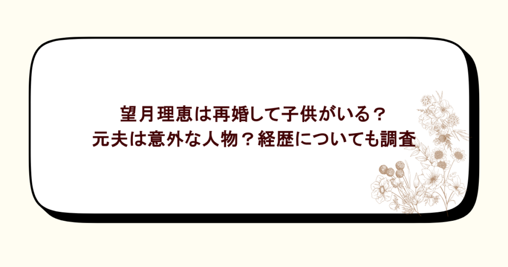 望月理恵は再婚して子供がいる?元夫は意外な人物?経歴についても調査